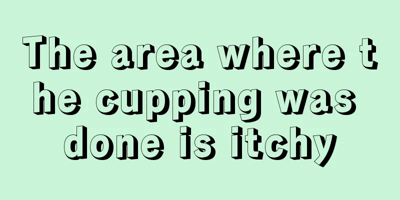 The area where the cupping was done is itchy