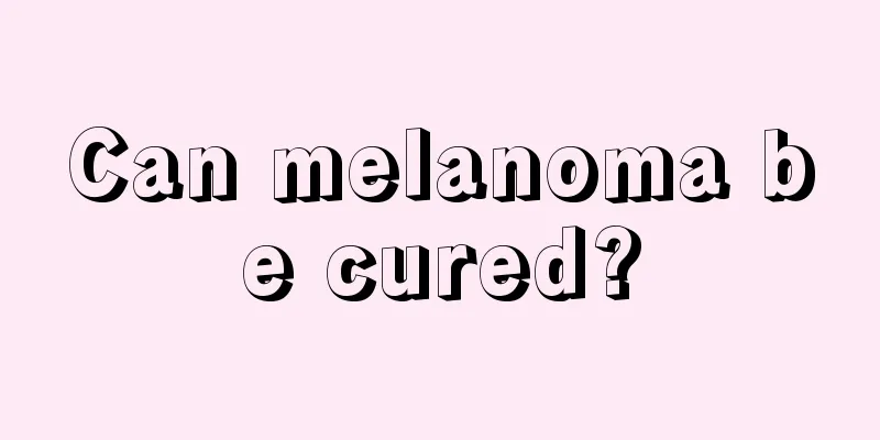Can melanoma be cured?