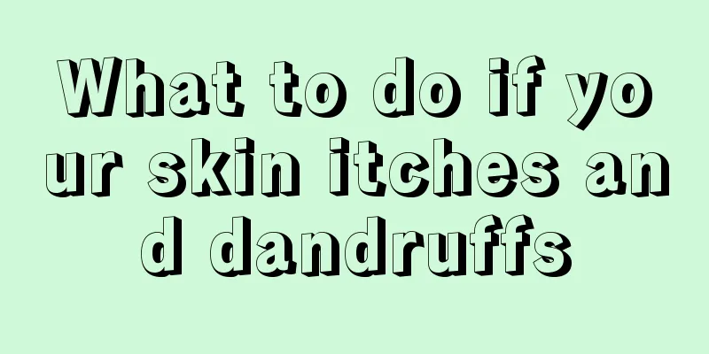 What to do if your skin itches and dandruffs