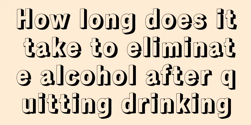 How long does it take to eliminate alcohol after quitting drinking
