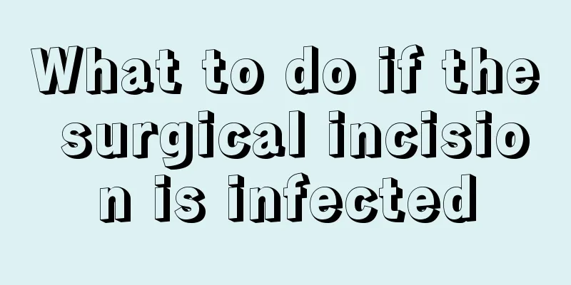 What to do if the surgical incision is infected