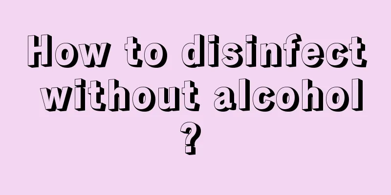 How to disinfect without alcohol? 