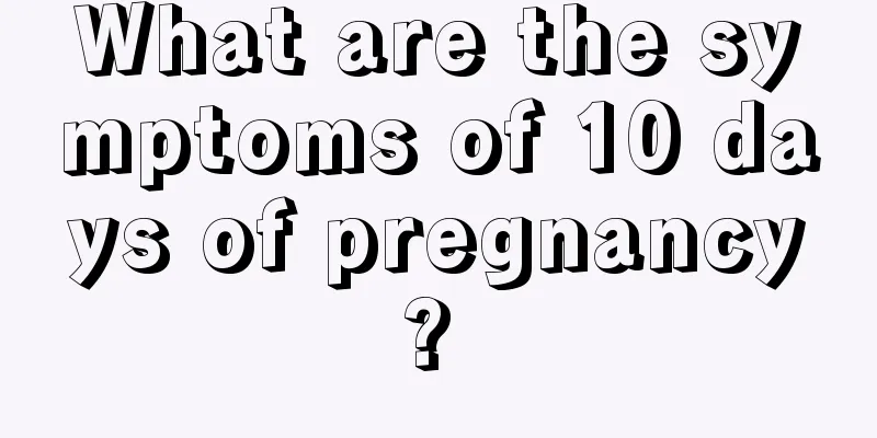 What are the symptoms of 10 days of pregnancy? 