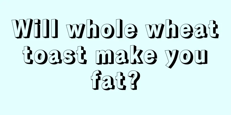 Will whole wheat toast make you fat?