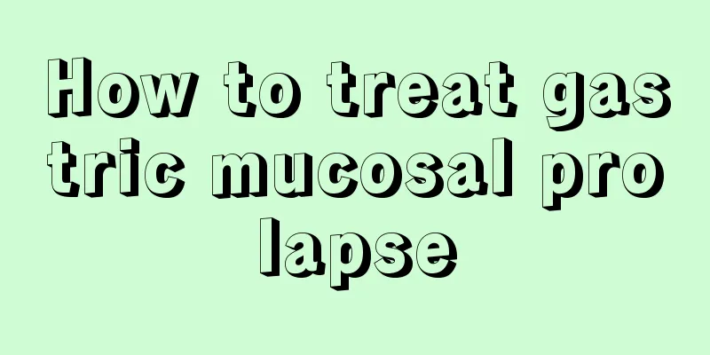 How to treat gastric mucosal prolapse