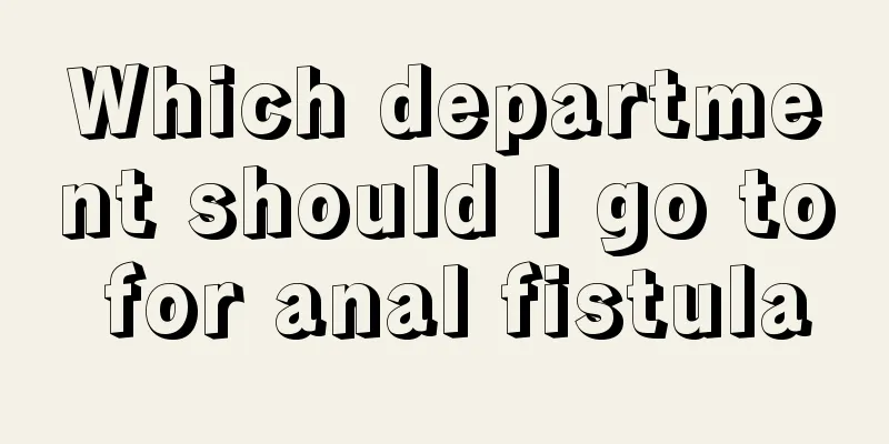 Which department should I go to for anal fistula