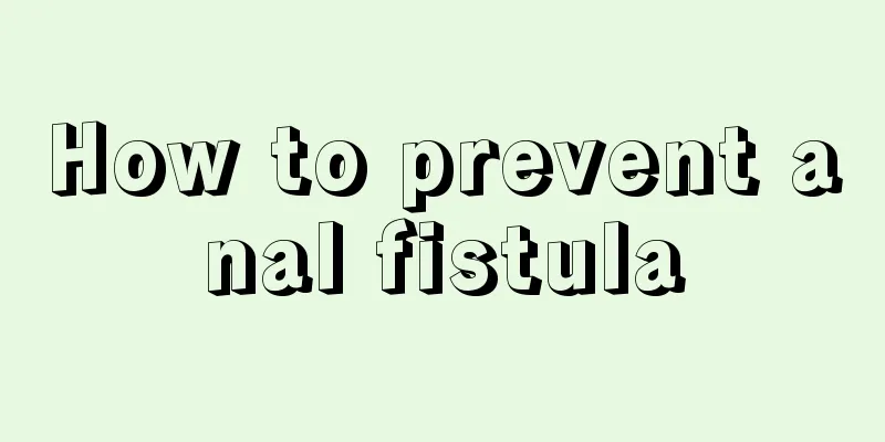How to prevent anal fistula