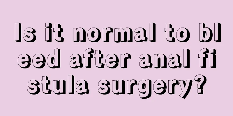 Is it normal to bleed after anal fistula surgery?