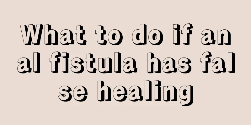 What to do if anal fistula has false healing