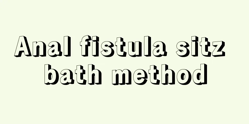 Anal fistula sitz bath method