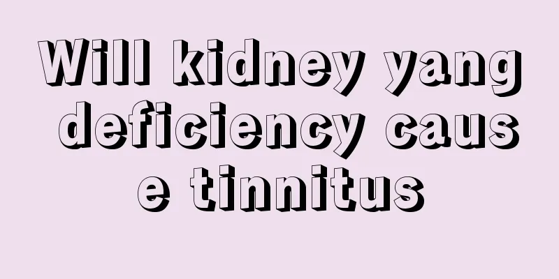 Will kidney yang deficiency cause tinnitus