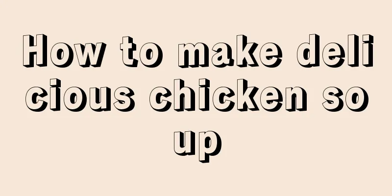 How to make delicious chicken soup