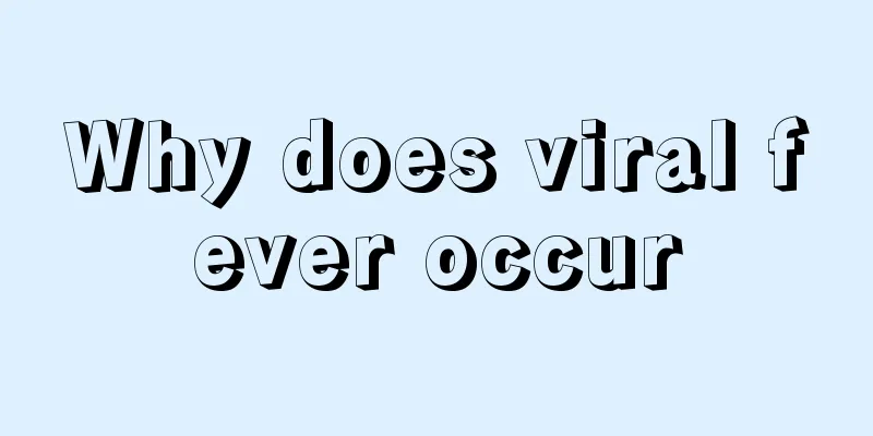 Why does viral fever occur