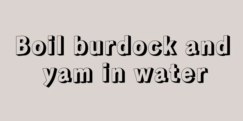 Boil burdock and yam in water
