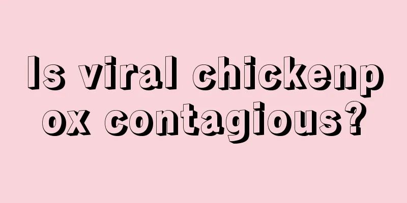 Is viral chickenpox contagious?