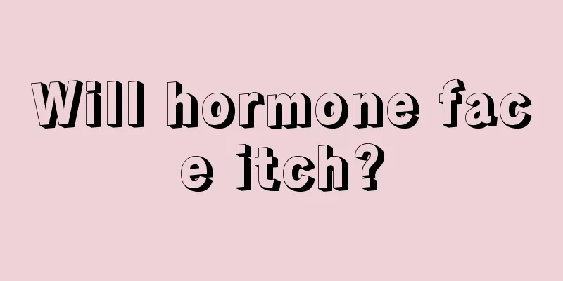 Will hormone face itch?