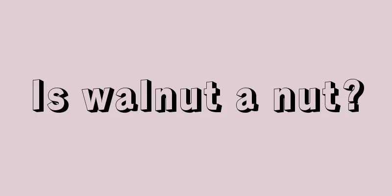 Is walnut a nut?