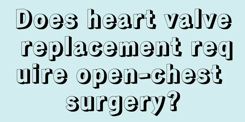 Does heart valve replacement require open-chest surgery?