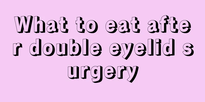 What to eat after double eyelid surgery