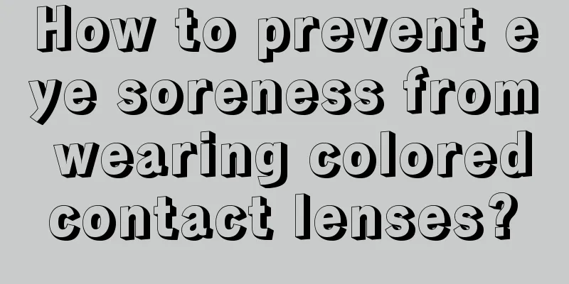 How to prevent eye soreness from wearing colored contact lenses? 