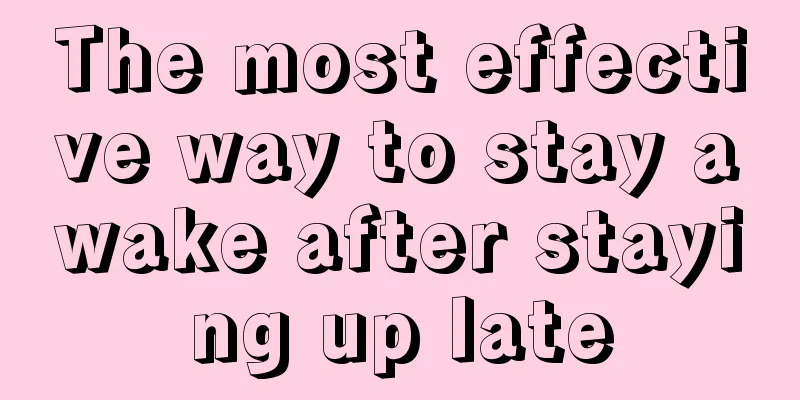 The most effective way to stay awake after staying up late