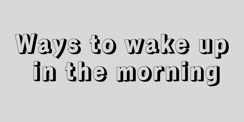 Ways to wake up in the morning