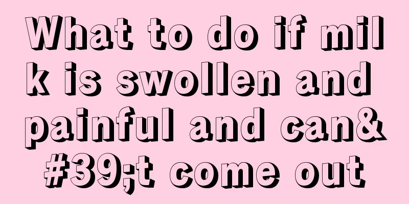 What to do if milk is swollen and painful and can't come out