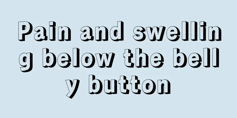 Pain and swelling below the belly button