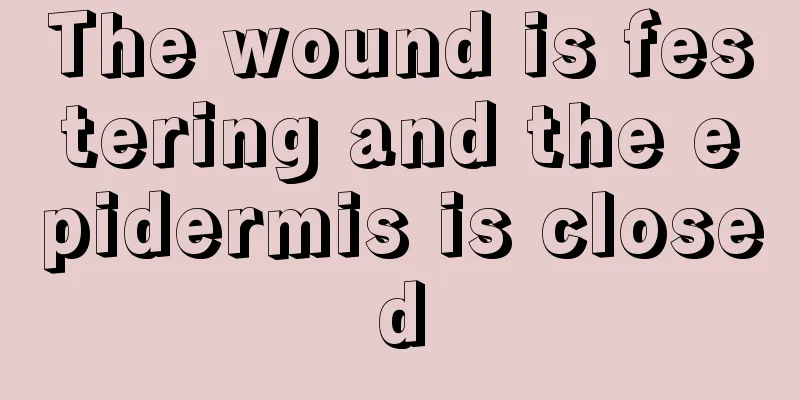 The wound is festering and the epidermis is closed