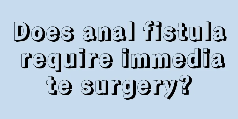 Does anal fistula require immediate surgery?