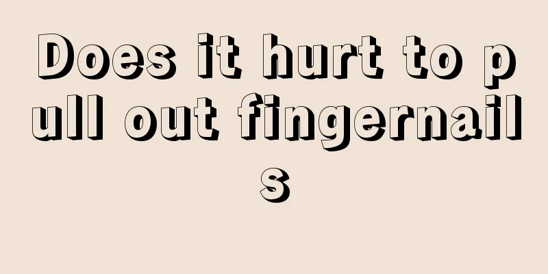 Does it hurt to pull out fingernails