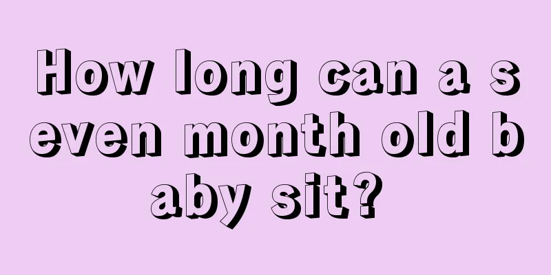 How long can a seven month old baby sit? 