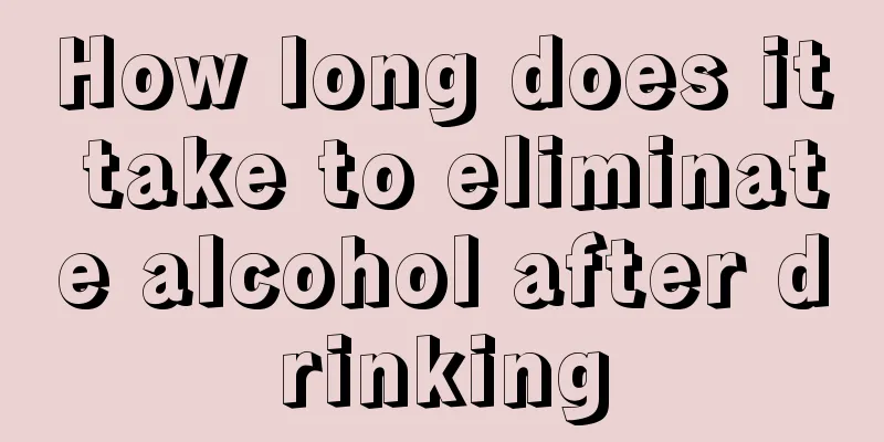 How long does it take to eliminate alcohol after drinking