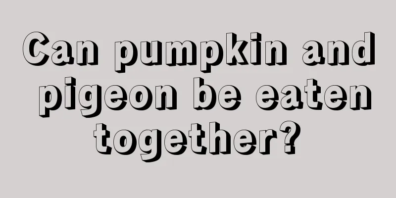Can pumpkin and pigeon be eaten together? 