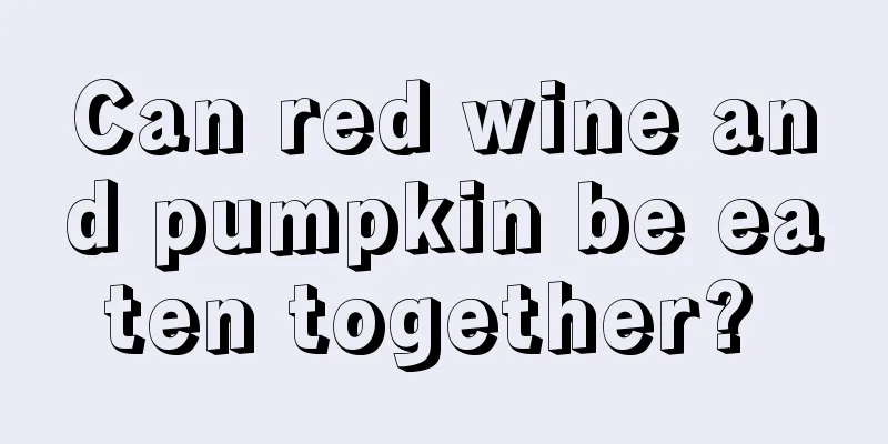 Can red wine and pumpkin be eaten together? 