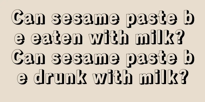 Can sesame paste be eaten with milk? Can sesame paste be drunk with milk?