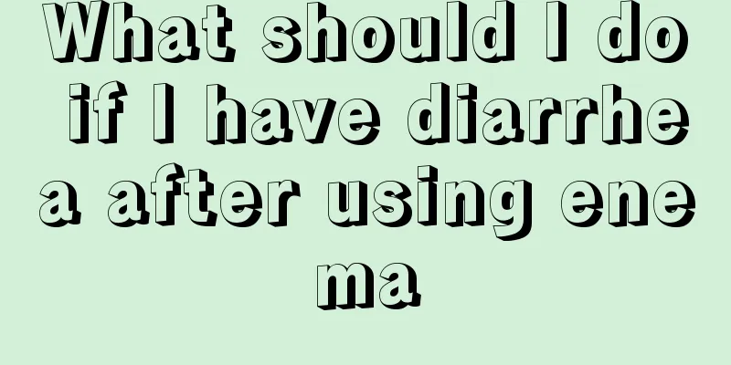What should I do if I have diarrhea after using enema