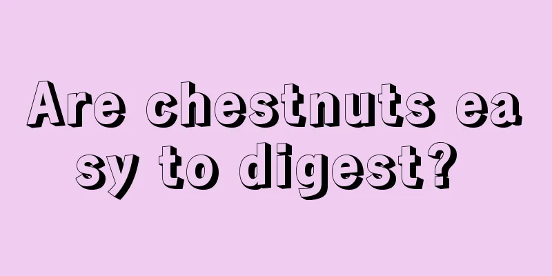 Are chestnuts easy to digest? 