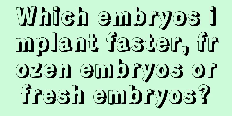 Which embryos implant faster, frozen embryos or fresh embryos? 