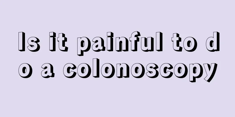 Is it painful to do a colonoscopy
