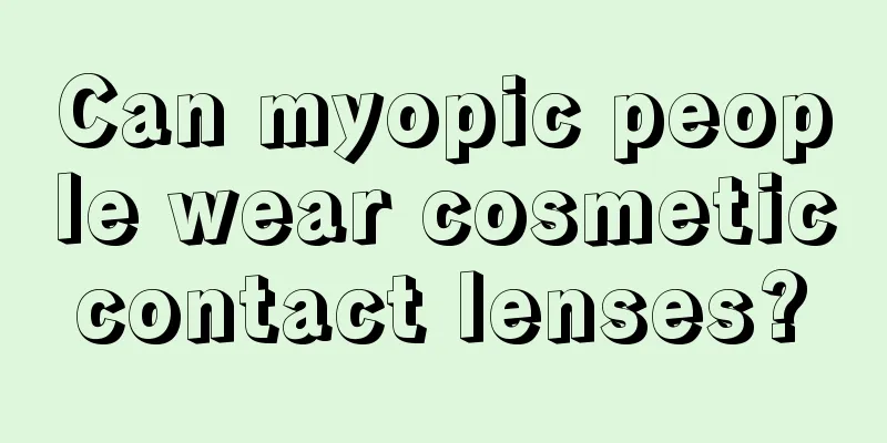 Can myopic people wear cosmetic contact lenses? 
