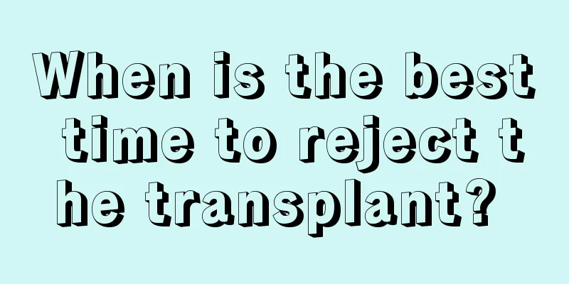 When is the best time to reject the transplant? 