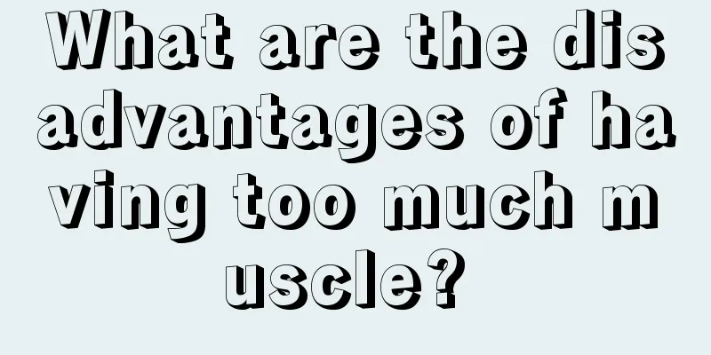 What are the disadvantages of having too much muscle? 