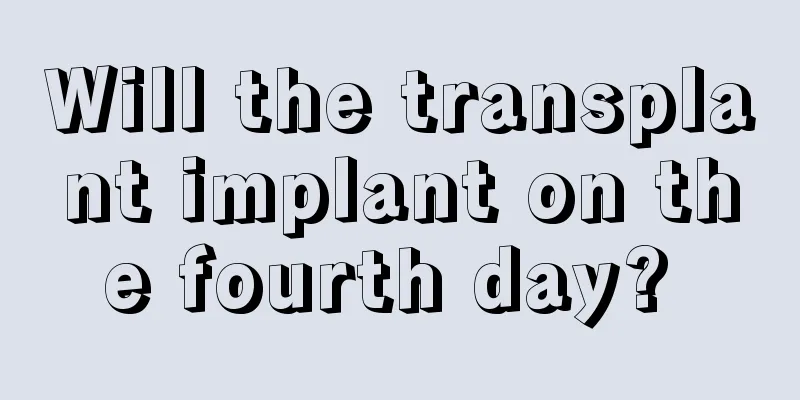 Will the transplant implant on the fourth day? 