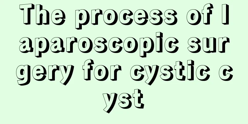 The process of laparoscopic surgery for cystic cyst