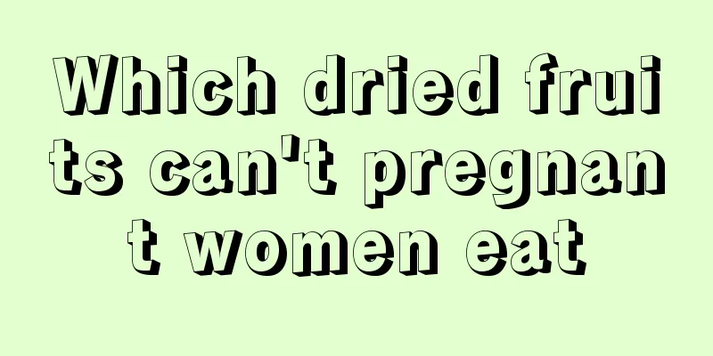 Which dried fruits can't pregnant women eat
