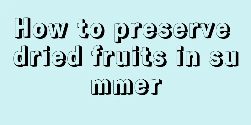 How to preserve dried fruits in summer