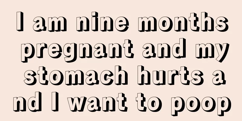 I am nine months pregnant and my stomach hurts and I want to poop