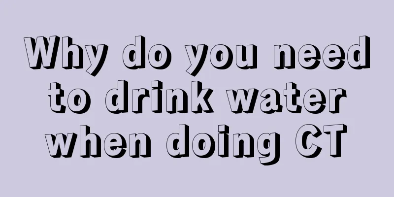 Why do you need to drink water when doing CT