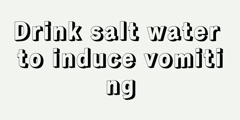 Drink salt water to induce vomiting
